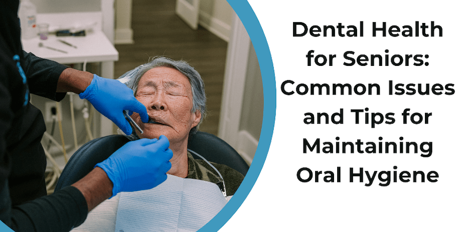 Dental Health for Seniors: Common Issues and Tips for Maintaining Oral Hygiene